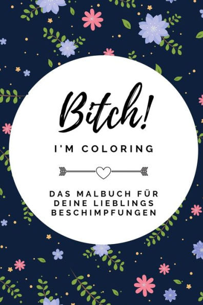 Bitch! I'M Coloring Das Malbuch F?r Deine Lieblings Beschimpfungen: A5 Freches Schimpfw?rter Malbuch F?r Erwachsene | Cooles Buero Geschenk F?r ... Entspannen Und Abreagieren (German Edition) - 9781087193656