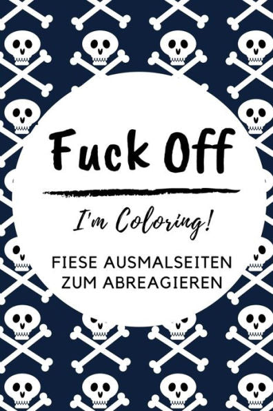 Fuck Off I'M Coloring! Fiese Ausmalseiten Zum Abreagieren: A5 Freches Schimpfw?rter Malbuch F?r Erwachsene | Cooles Buero Geschenk F?r Kollegen | ... Entspannen Und Abreagieren (German Edition) - 9781087196596