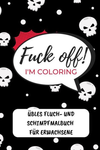 Fuck Off! I'M Coloring ?bles Fluch- Und Schimpfmalbuch F?r Erwachsene: A5 Freches Schimpfw?rter Malbuch F?r Erwachsene | Cooles Buero Geschenk F?r ... Entspannen Und Abreagieren (German Edition) - 9781087205472