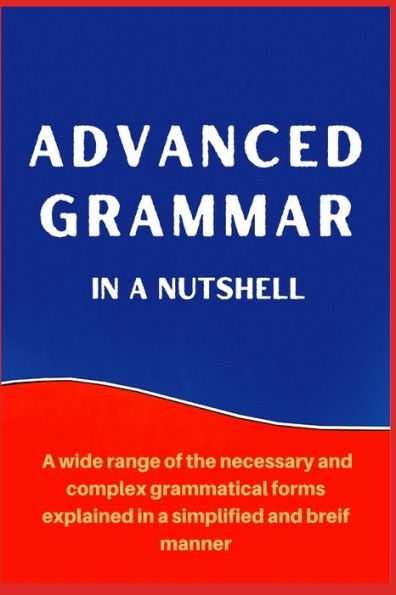 ADVANCED GRAMMAR IN A NUTSHELL: All the Necessary Grammatical Rules for Academic Purposes (Advanced English)