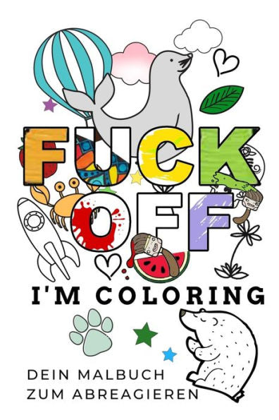Fuck Off I'M Coloring Dein Malbuch Zum Abreagieren: A5 Freches Schimpfw?rter Malbuch F?r Erwachsene | Cooles Buero Geschenk F?r Kollegen | Humor | ... Entspannen Und Abreagieren (German Edition) - 9781087210025