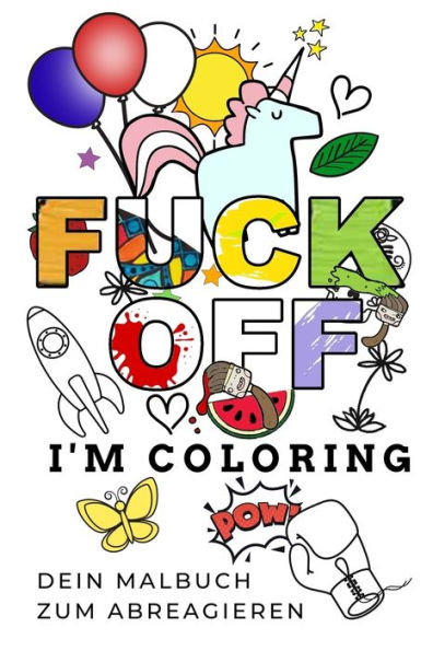 Fuck Off I'M Coloring Dein Malbuch Zum Abreagieren: A5 Freches Schimpfw?rter Malbuch F?r Erwachsene | Cooles Buero Geschenk F?r Kollegen | Humor | ... Entspannen Und Abreagieren (German Edition) - 9781087212258