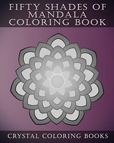 Fifty Shades Of Mandala Coloring Book: 30 Shaded Grey Coloring Pages For Those That Love A Challenge. Try To Complete The Designs As They Fade From ... A Great Gift Idea For All Mandala Lovers.