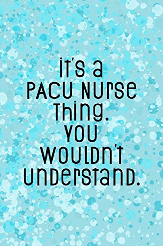 It's A Pacu Nurse Thing You Wouldn't Understand: Funny Nursing Theme Notebook - Includes: Quotes From My Patients And Coloring Section - Graduation ... Gift For Post Anesthesia Care Unit Nurses