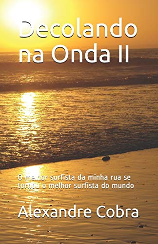 Decolando Na Onda Ii: O Melhor Surfista Da Minha Rua Se Tornou O Melhor Surfista Do Mundo - Vers?o 2019 Da Adapta??o Do Espet?culo Teatral Decolando Na Onda De 1996 (Portuguese Edition)