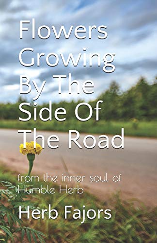 Flowers Growing By The Side Of The Road: From The Inner Soul Of Humble Herb
