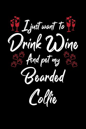 I Just Wanna Drink Wine And Pet My Bearded Collie