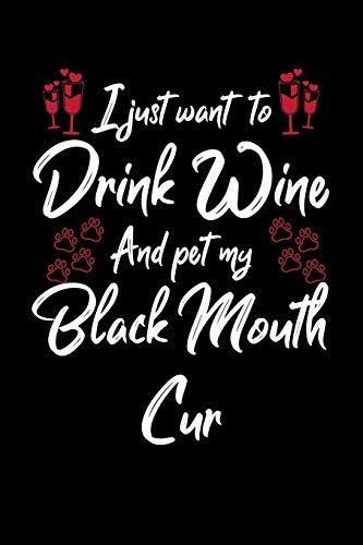 I Just Wanna Drink Wine And Pet My Black Mouth Cur