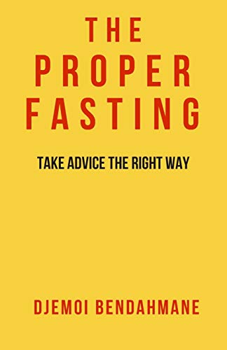 The Proper Fasting: Take Advice The Right Way Solid Evidences From The Islamic Legislation Book #1