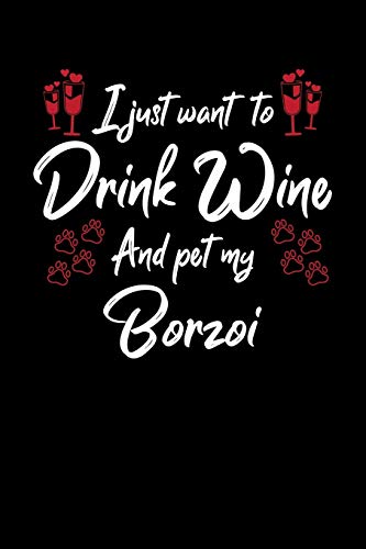I Just Wanna Drink Wine And Pet My Borzoi