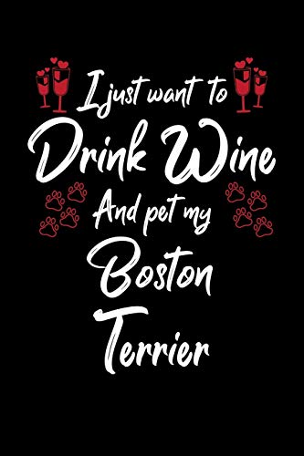 I Just Wanna Drink Wine And Pet My Boston Terrier