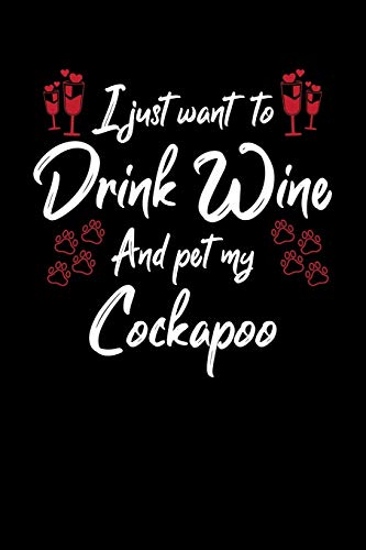 I Just Wanna Drink Wine And Pet My Cockapoo