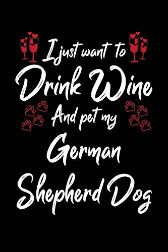 I Just Wanna Drink Wine And Pet My German Shepherd Dog
