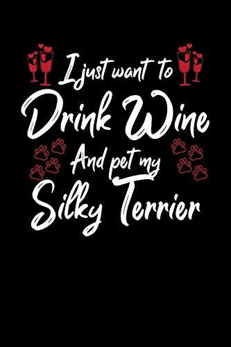 I Just Wanna Drink Wine And Pet My Silky Terrier