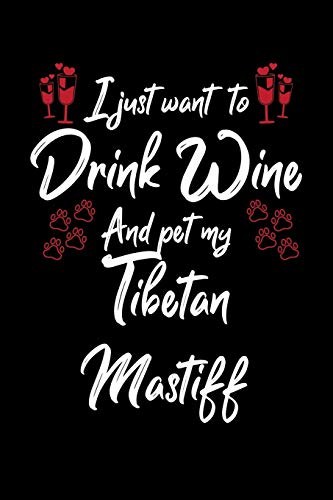 I Just Wanna Drink Wine And Pet My Tibetan Mastiff