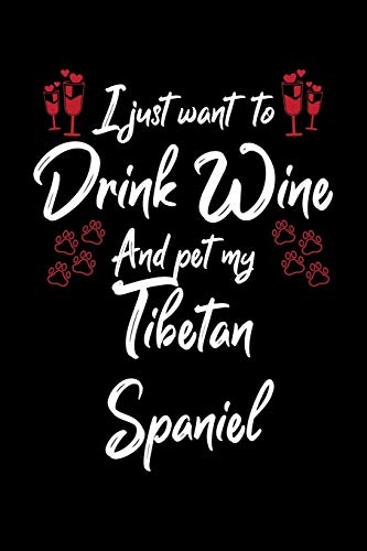 I Just Wanna Drink Wine And Pet My Tibetan Spaniel