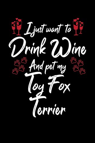 I Just Wanna Drink Wine And Pet My Toy Fox Terrier