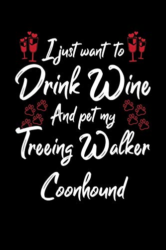 I Just Wanna Drink Wine And Pet My Treeing Walker Coonhound