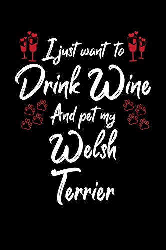 I Just Wanna Drink Wine And Pet My Welsh Terrier