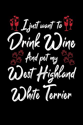 I Just Wanna Drink Wine And Pet My West Highland White Terrier