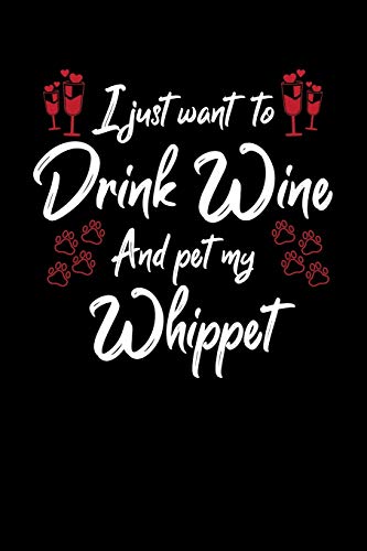 I Just Wanna Drink Wine And Pet My Whippet