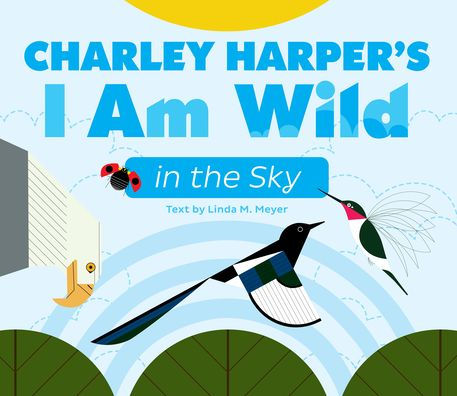 Charley Harper's I Am Wild In The Sky Board Book (Charley Harper's I Am Wild Board Books) - 9781087508177