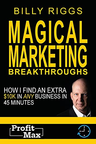 Magical Marketing Breakthroughs: How I Find $45K In Any Business In 45 Minutes