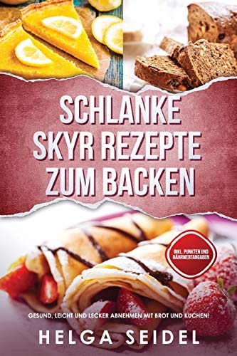 Schlanke Skyr Rezepte zum Backen: Gesund, leicht und lecker abnehmen mit Brot und Kuchen! Inkl. Punkten und Nahrwertangaben (German Edition) - 9781087850160