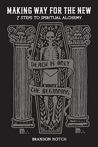Making Way For The New: Seven Steps Of Spiritual Alchemy (Death Is Only The Beginning)