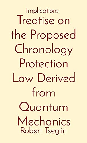Treatise on the Proposed Chronology Protection Law Derived from Quantum Mechanics: Implications