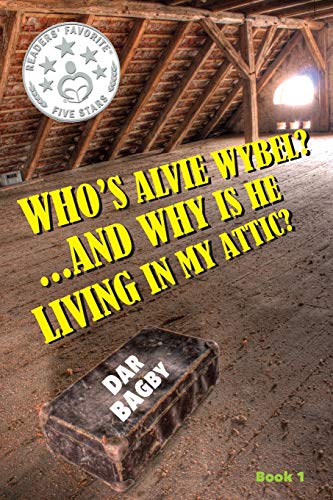 Who's Alvie Wybel? ...and Why Is He Living in my Attic? (BOOK1)
