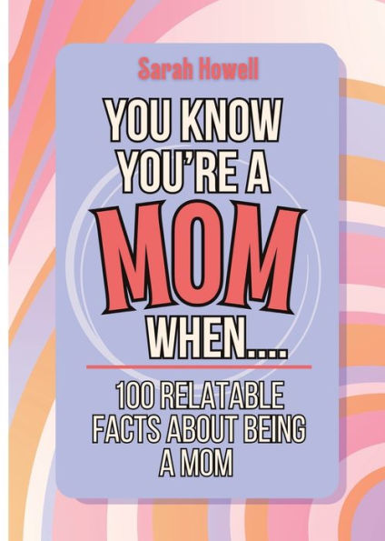 You Know You'Re A Mom When... 100 Relatable Facts About Being A Mom: Short Books, Perfect For Gifts (Thomasine Media Short-Form Identity Gift Books)