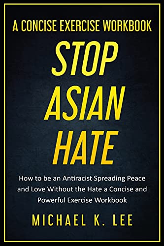 Stop Asian Hate - A Concise Exercise Workbook By Michael K. Lee