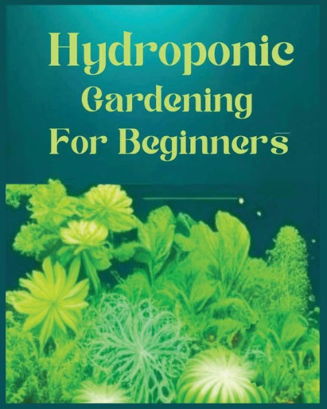 Hydroponic Gardening For Beginners: The Green Thumb Guide To Soilless Cultivation