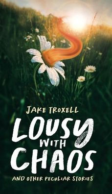 Lousy With Chaos: And Other Peculiar Stories