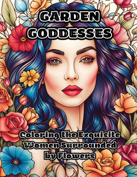 Garden Goddesses: Coloring The Exquisite Women Surrounded By Flowers