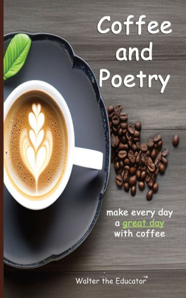 Coffee And Poetry: Make Every Day A Great Day With Coffee