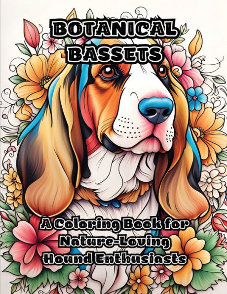 Botanical Bassets: A Coloring Book For Nature-Loving Hound Enthusiasts