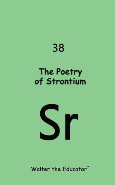 The Poetry Of Strontium (Chemical Element Poetry Book)