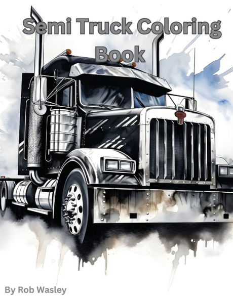 Semi Truck Coloring Book A Creative Journey On The Open Road Coloring Book