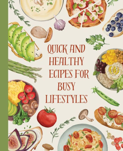 Cookbook: Quick And Healthy Recipes For Busy Lifestyles