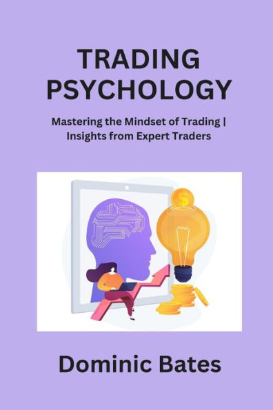 Trading Psychology: Mastering The Mindset Of Trading Insights From Expert Traders