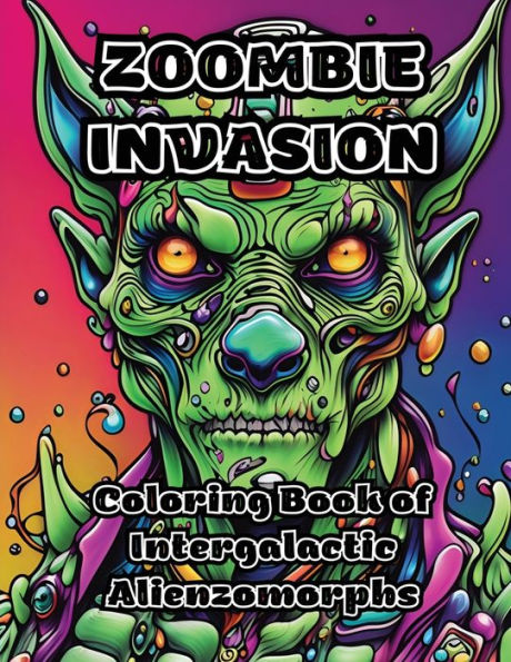 Zoombie Invasion: Coloring Book Of Intergalactic Alienzomorphs