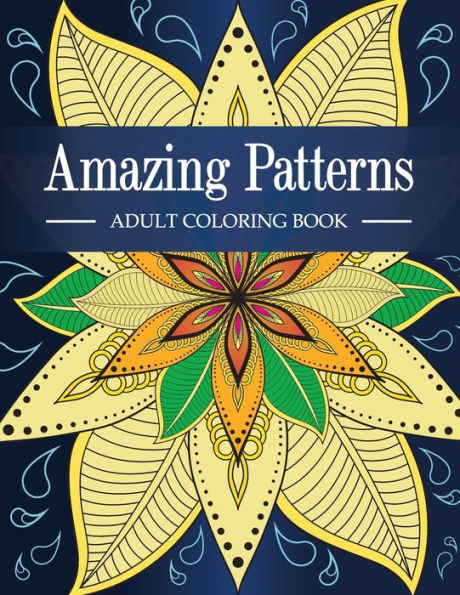Amazing Patterns: Adult Coloring Book With Fun, Relaxing And Stress Relieving Mandala Style Patterns Coloring Pages
