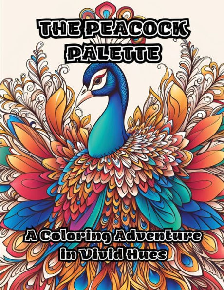 The Peacock Palette: A Coloring Adventure In Vivid Hues