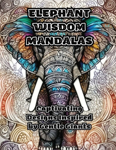 Elephant Wisdom Mandalas: Captivating Designs Inspired By Gentle Giants