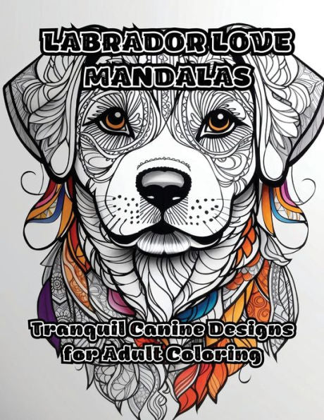 Labrador Love Mandalas: Tranquil Canine Designs for Adult Coloring