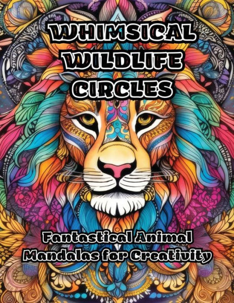Whimsical Wildlife Circles: Fantastical Animal Mandalas for Creativity
