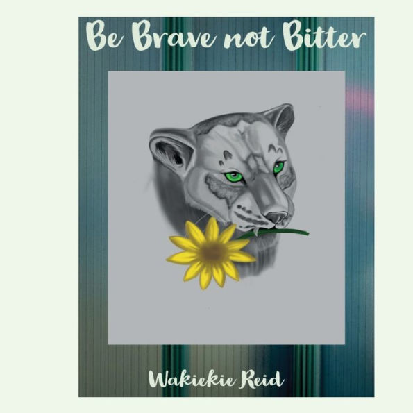 Be Brave Not Bitter