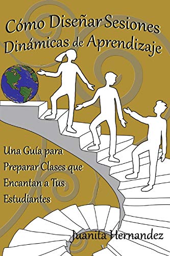 Cómo Diseñar Sesiones Dinámicas De Aprendizaje: Una Guía Para Preparar Clases Que Encantan A Tus Estudiantes (Liderazgo Moral) (Spanish Edition)